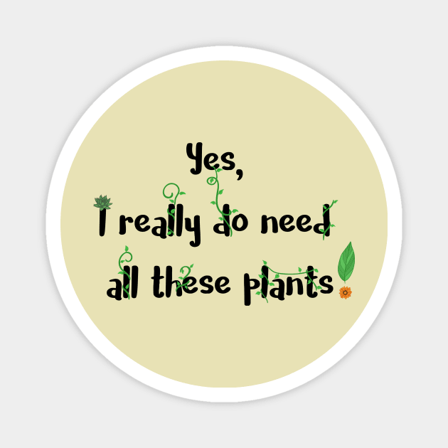 Yes, I Really Do Need All These Plants Magnet by TSquids